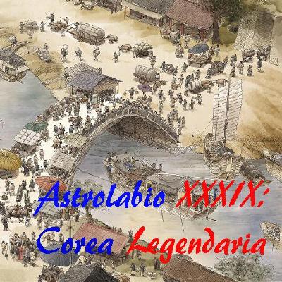 Astrolabio - Ep. 39: Corea Legendaria. Astrolabio - Ep. 39: Corea Legendaria.