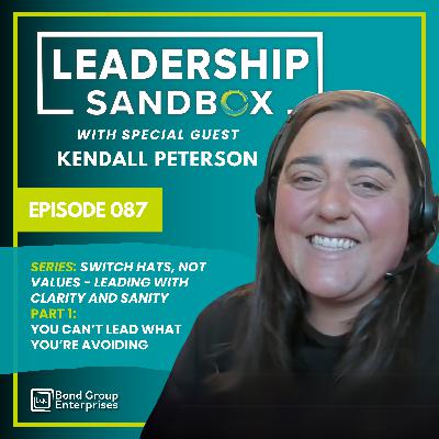 087: SERIES: Switch Hats, Not Values - Leading with Clarity and Sanity | PART 1: You Can’t Lead What You’re Avoiding with Guest Kendall Peterson