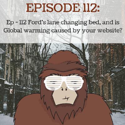 Ep - 112 Ford's lane changing bed, and is Global warming caused by your website?