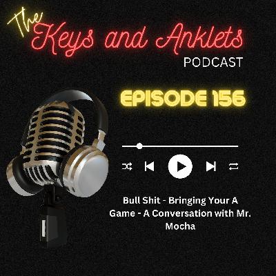 Episode 156 - Bull Shit - Bringing your A Game - A Conversation w/Mr. Mocha
