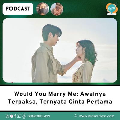 Would You Marry Me: Awalnya Terpaksa, Ternyata Cinta Pertama Would You Marry Me: Awalnya Terpaksa, Ternyata Cinta Pertama