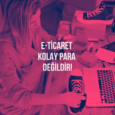 153. E-ticaret Kolay Para Değildir!