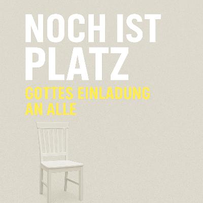 Noch ist Platz! – Gottes Einladung an alle