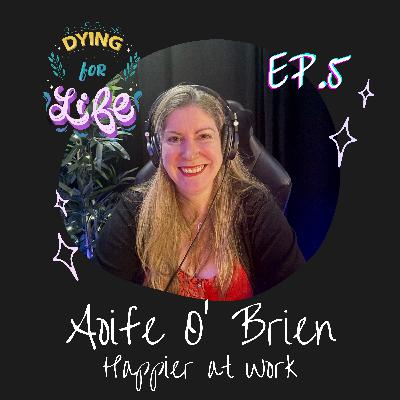 EP.5: Aoife O'Brien - Choosing your purpose, becoming happier at work and does work-life balance even exist? EP.5: Aoife O'Brien - Choosing your purpose, becoming happier at work and does work-life balance even exist?