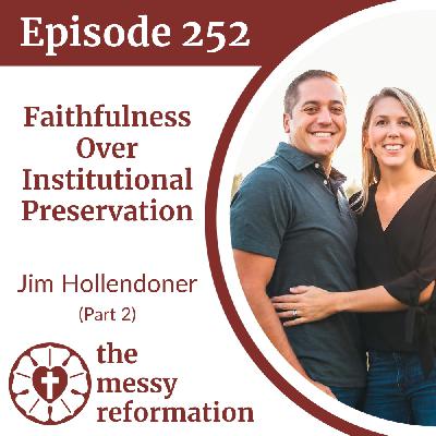 Episode 252: Faithfulness Over Institutional Preservation — Jim Hollendoner (Part 2)