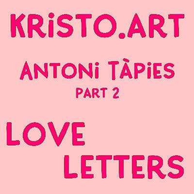 Antoni Tàpies - Part 2 : Love Letters Antoni Tàpies - Part 2 : Love Letters