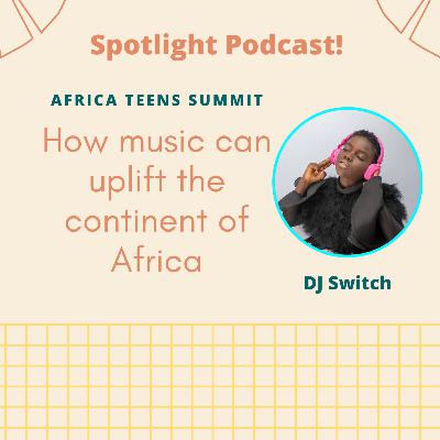 How music can uplift the continent of Africa | DJ Switch | Africa Teens Summit