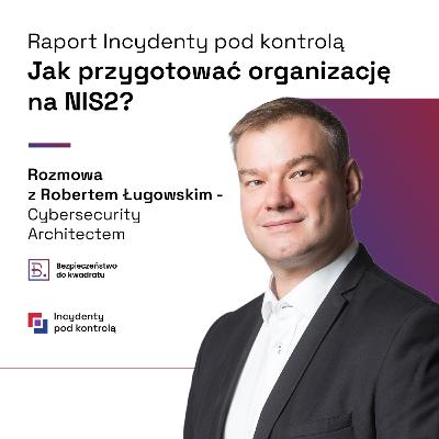 Jak przygotować organizację na NIS2? (gościnnie Robert Ługowski - Cybersecurity Architect)