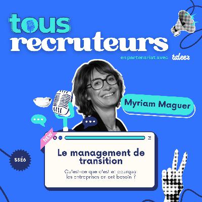 S3É6 - Myriam Maguer : Le management de transition - Qu'est-ce que c'est et pourquoi les entreprises en ont besoin ?