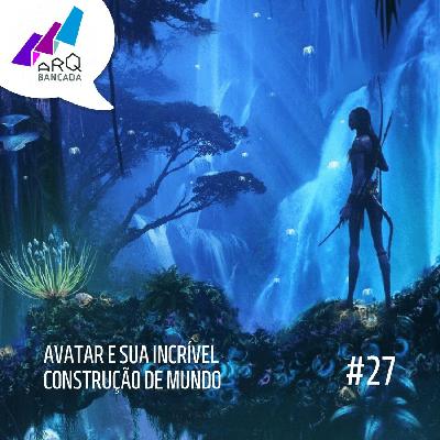 ARQbancada #27 - AVATAR e sua Incrível Construção de Mundo