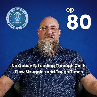 Episode 80: No Option B: Leading Through Cash Flow Struggles and Tough Times Episode 80: No Option B: Leading Through Cash Flow Struggles and Tough Times