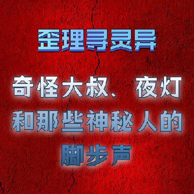 歪理寻灵异:奇怪大叔、夜灯和那些神秘人的脚步声 歪理寻灵异:奇怪大叔、夜灯和那些神秘人的脚步声