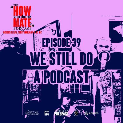 The How You Doing Mate? Podcast Episode 39 - We Still Do A Podcast
