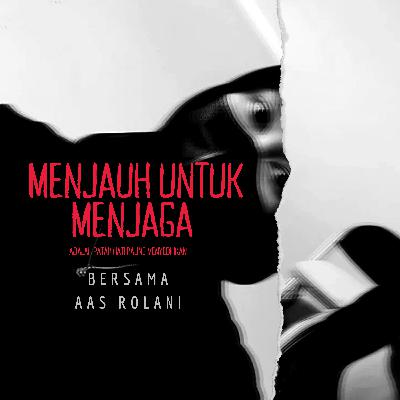 MENJAUH UNTUK MENJAGA MENJAUH UNTUK MENJAGA