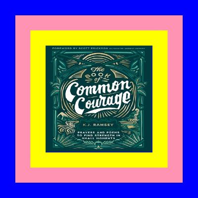!^DOWNLOAD*PDF$ The Book of Common Courage: Prayers and Poems to Find Strength in Small Moments (E.B.O.O.K. DOWNLOAD^