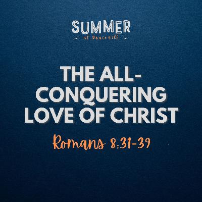 The All-Conquering Love of Christ | Romans 8:31-39