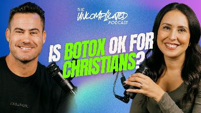 Should Christians Be Getting Botox? | S4E5 | UNcomplicated Podcast