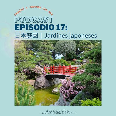 Episodio 17: 日本庭園｜Jardines japoneses
