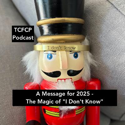 S3 E119 A Message for 2025 - The Magic of "I Don't Know"