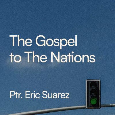 The Gospel To The Nations - Ptr. Eric Suarez