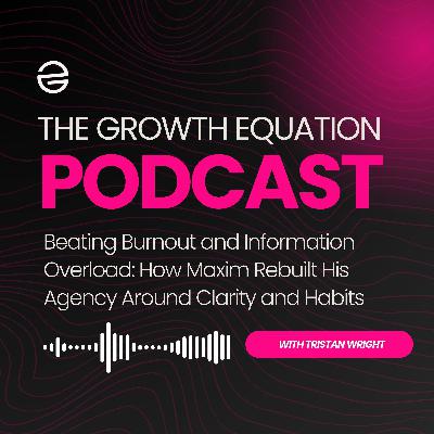 Beating Burnout and Information Overload: How Maxim Rebuilt His Agency Around Clarity and Habits