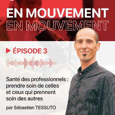 Sébastien Tessuto, "Santé des professionnels : prendre soin de celles et ceux qui prennent soin des autres"