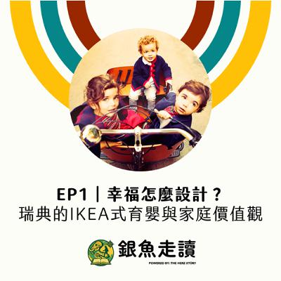 EP1 幸福怎麼設計?瑞典的IKEA式育嬰與家庭價值觀 EP1 幸福怎麼設計?瑞典的IKEA式育嬰與家庭價值觀