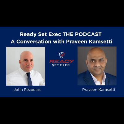 Ready Set Exec THE PODCAST - Conversation with Praveen Kamsetti Ready Set Exec THE PODCAST - Conversation with Praveen Kamsetti