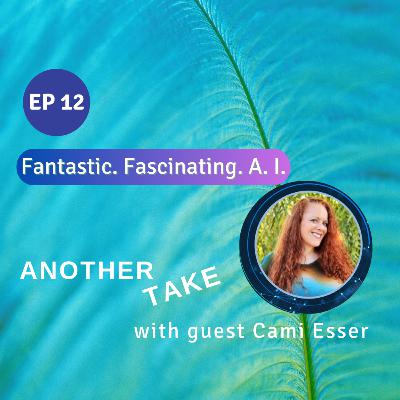 EP 12: Fantastic. Fascinating. A.I. with Cami Esser EP 12: Fantastic. Fascinating. A.I. with Cami Esser