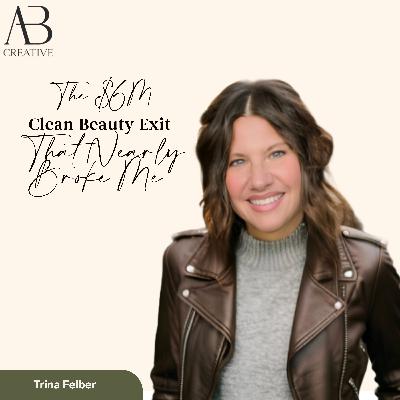 The $6M Clean Beauty Exit That Nearly Broke Me: Trina Felber’s Story