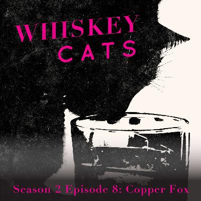 Whiskey Cats Season 2 Episode 8: Copper Fox Whiskey Cats Season 2 Episode 8: Copper Fox
