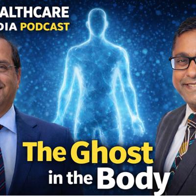 Healthcare India Podcast : The Ghost in my Body
