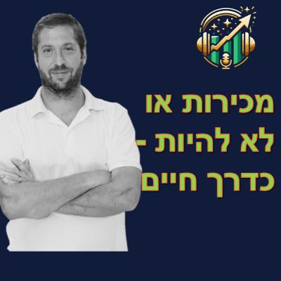פרק מספר 12: מכירות או לא להיות - כדרך חיים