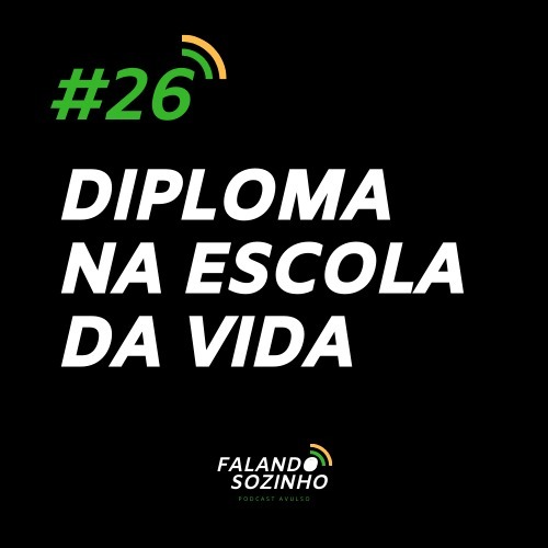 #26 - Diploma na escola da vida - Falando Sozinho #26 - Diploma na escola da vida - Falando Sozinho