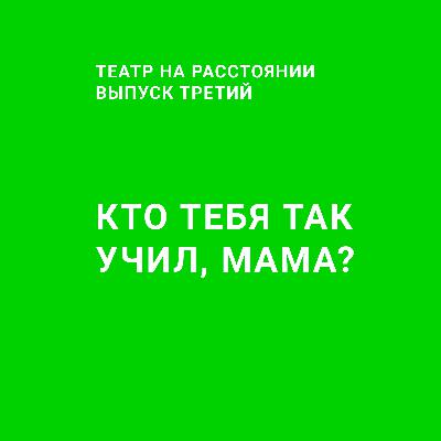 Выпуск №3 — Кто тебя так учил, мама?