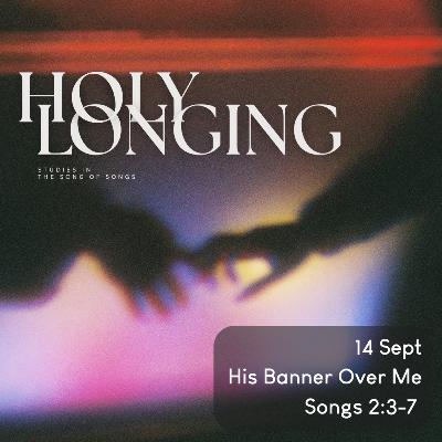 Holy Longing: The Song of Songs - His Banner Over Me - Songs 2:3-7