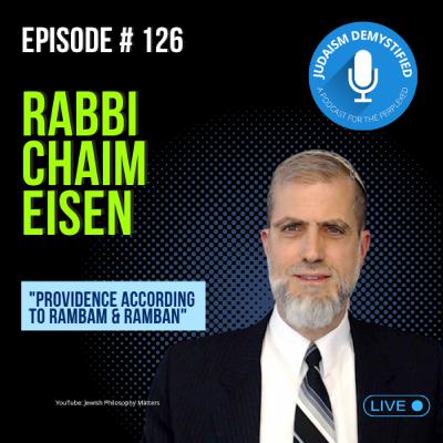 Episode 126: Rabbi Chaim Eisen "Providence According to Rambam & Ramban" (Live)