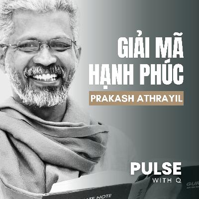EP 07 - Mindfulness Teacher Prakash Athrayil: Decoding Happiness - Giải Mã Hạnh Phúc