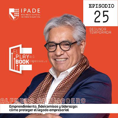 Alfredo Chumacero | Emprendimiento, fideicomisos y liderazgo: cómo proteger el legado empresarial