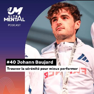 #40 Johann Baujard - Trouver la sérénité pour mieux performer