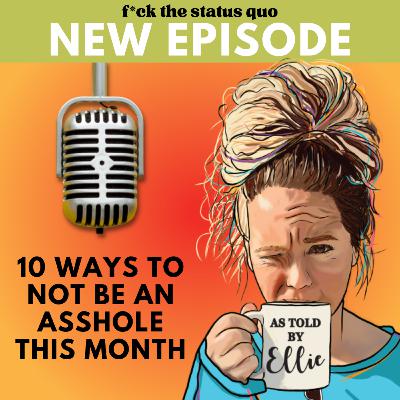 Ep 53 - 10 Ways To Not Be An Asshole This Month Ep 53 - 10 Ways To Not Be An Asshole This Month
