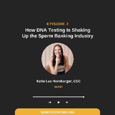 Episode 2: How DNA Testing is Shaking Up the Sperm Banking Industry Episode 2: How DNA Testing is Shaking Up the Sperm Banking Industry