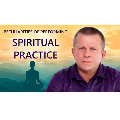 Peculiarities of Performing Spiritual Practice