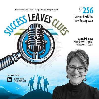 Success Leaves Clues: Ep256 - Unlearning is the New Superpower - with Leadership Coach Daneal Charney