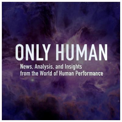 Only Human – News, Analysis, and Insights from the World of Human Performance Only Human – News, Analysis, and Insights from the World of Human Performance