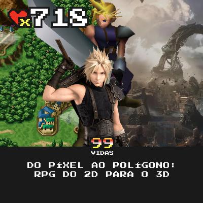 99Vidas 718 - Do Pixel ao Polígono: RPG do 2D para o 3D 99Vidas 718 - Do Pixel ao Polígono: RPG do 2D para o 3D
