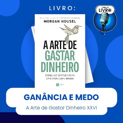 A ARTE DE GASTAR DINHEIRO #XXVI - GANÃNCIA E MEDO (CLUBE DO LIVRO)