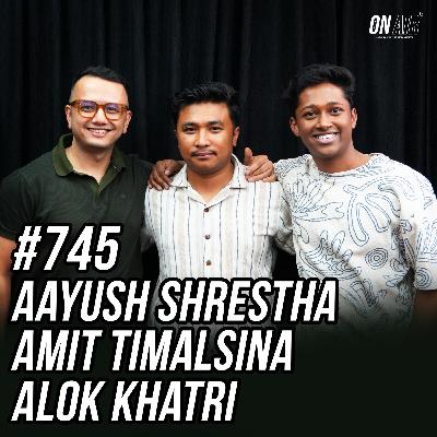 #745 - Alok Khatri, Amit Timalsina & Aayush Shrestha #745 - Alok Khatri, Amit Timalsina & Aayush Shrestha