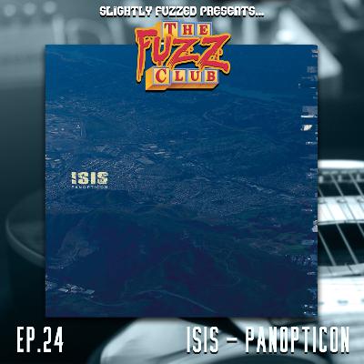 Fuzz Club - Ep. 24 - ISIS - Panopticon