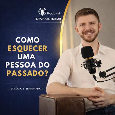 #05 EP03 - Como "esquecer" uma pessoa do passado?